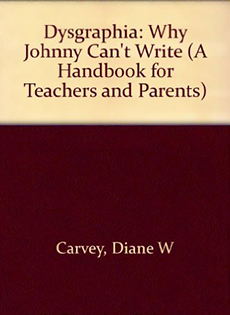Dysgraphia: Why Johnny Can’t Write (A Handbook for Teachers and Parents)